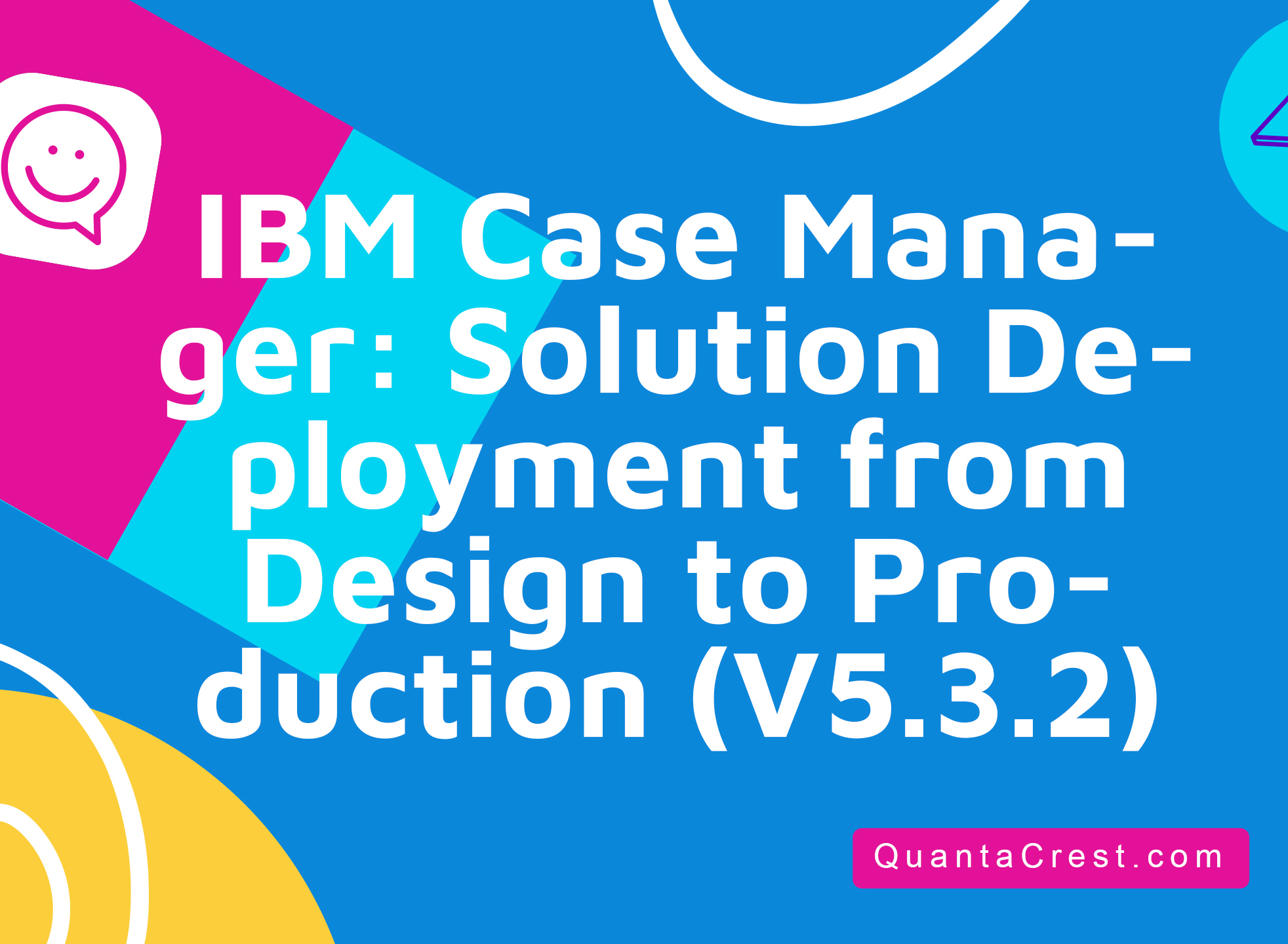 IBM Case Manager: Solution Deployment from Design to Production (V5.3.2)